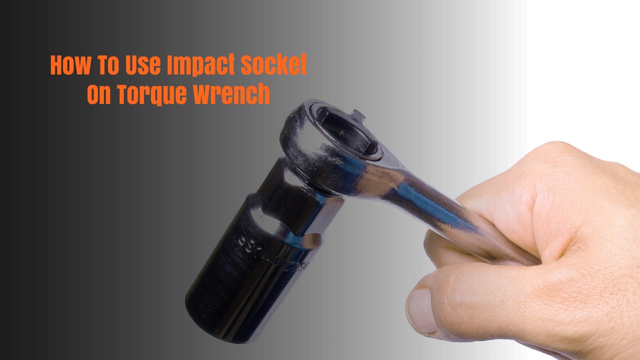 How To Use Impact Socket On Torque Wrench