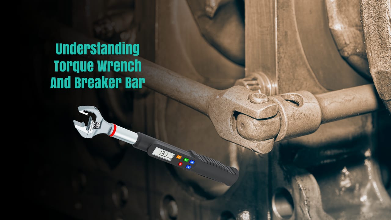 Understanding Torque Wrench And Breaker Bar