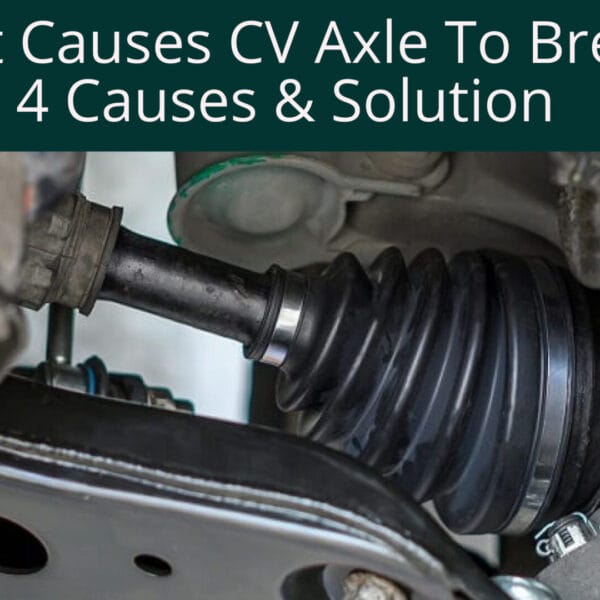 What Causes CV Axle To Break?