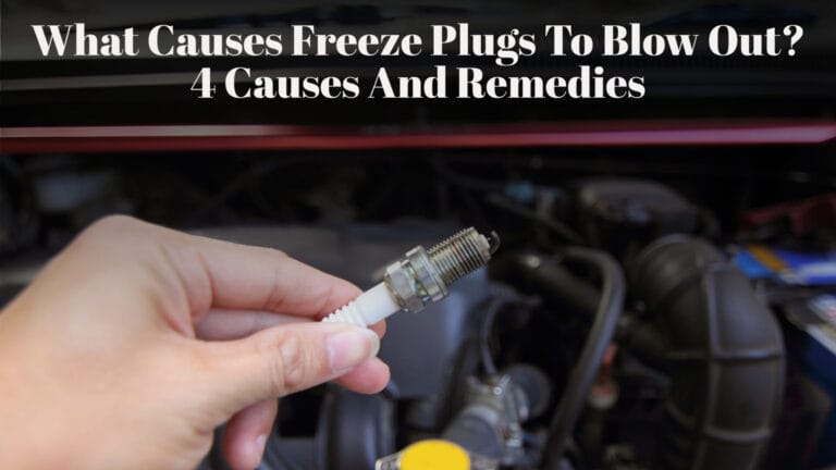 What Causes Freeze Plugs To Blow Out? 4 Causes And Remedies