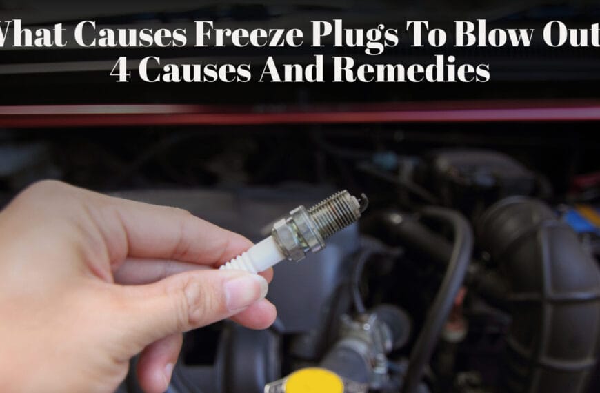 What Causes Freeze Plugs To Blow Out? 4 Causes And Remedies