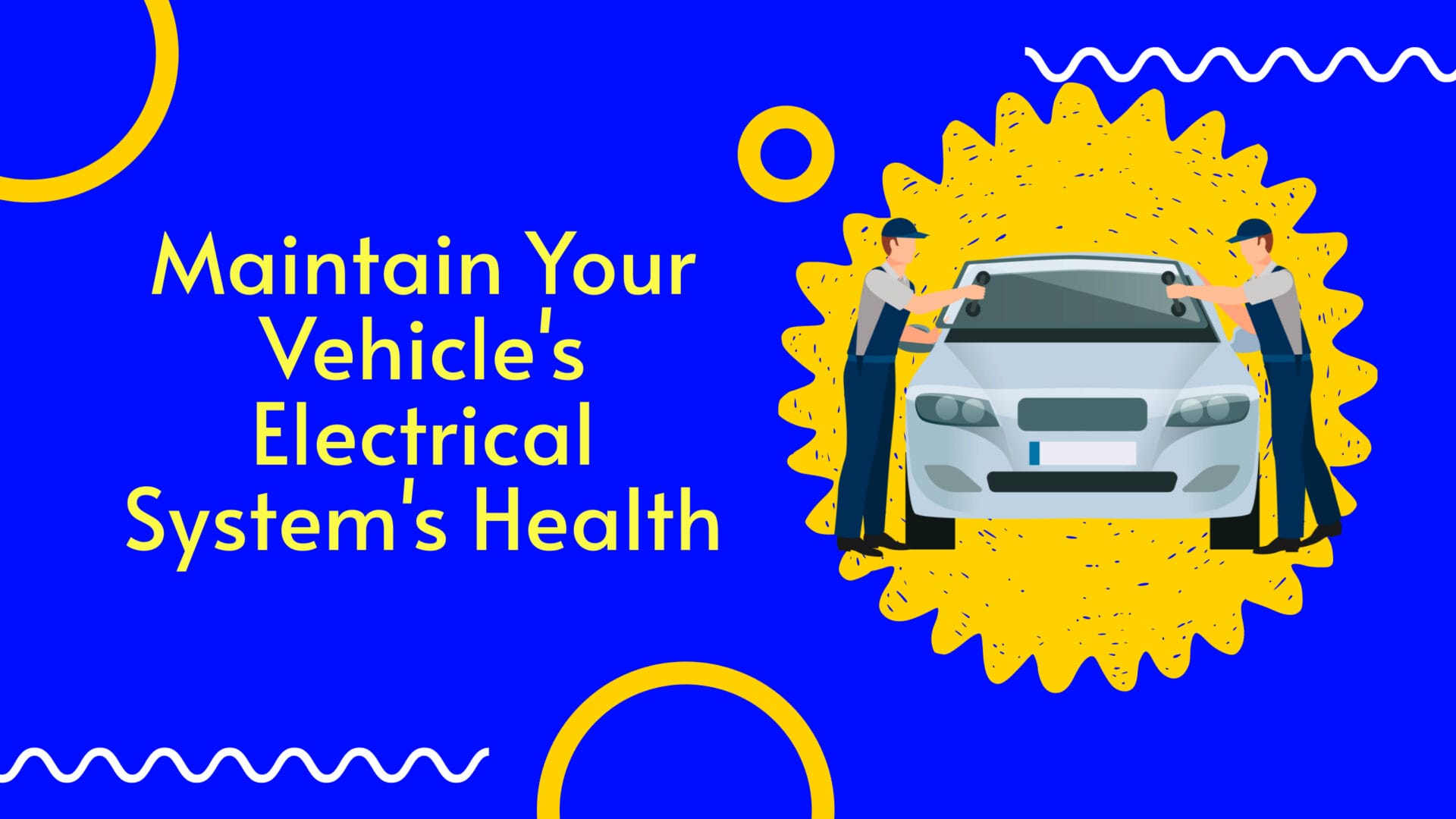 maintain your vehicles electrical systems health